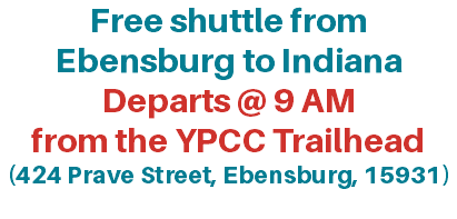 Free shuttle from Ebensburg to Indiana Departs @ 9 AM from the YPCC Trailhead (424 Prave Street, Ebensburg, 15931)